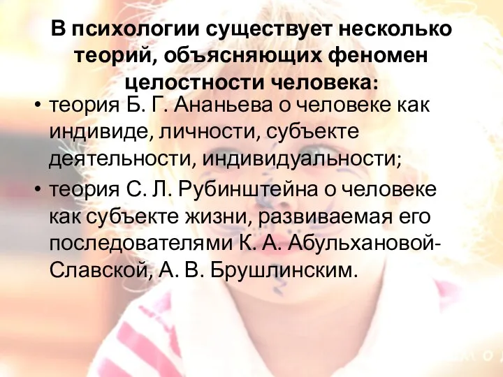 В психологии существует несколько теорий, объясняющих феномен целостности человека: теория Б.