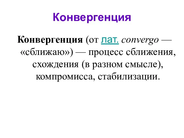 Конвергенция Конвергенция (от лат. convergo — «сближаю») — процесс сближения, схождения (в разном смысле), компромисса, стабилизации.