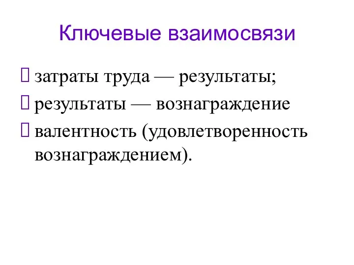 Ключевые взаимосвязи затраты труда — результаты; результаты — вознаграждение валентность (удовлетворенность вознаграждением).