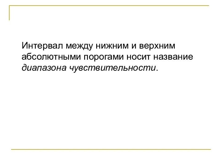 Интервал между нижним и верхним абсолютными порогами носит название диапазона чувствительности.