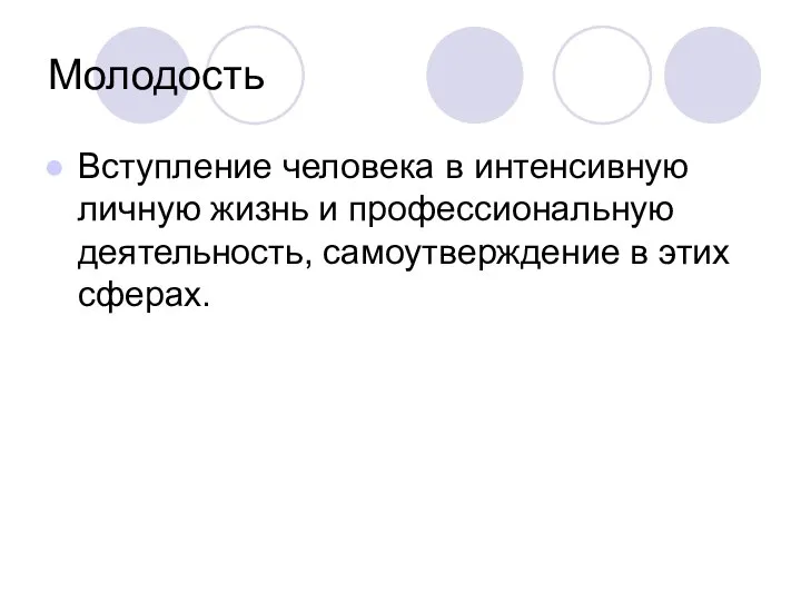 Молодость Вступление человека в интенсивную личную жизнь и профессиональную деятельность, самоутверждение в этих сферах.