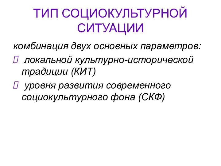 ТИП СОЦИОКУЛЬТУРНОЙ СИТУАЦИИ комбинация двух основных параметров: локальной культурно-исторической традиции (КИТ)