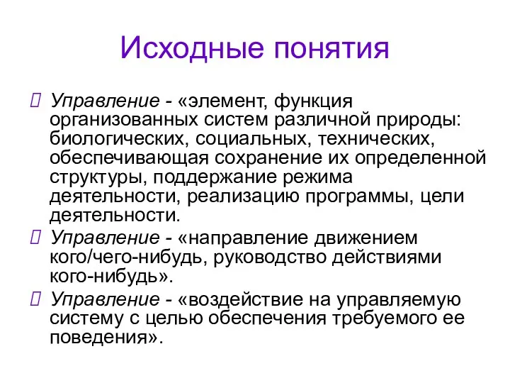 Исходные понятия Управление - «элемент, функция организованных систем различной природы: биологических,