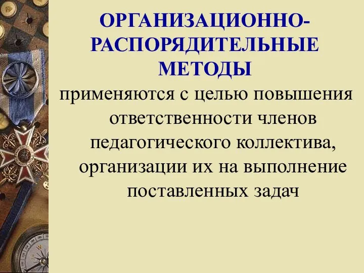 ОРГАНИЗАЦИОННО-РАСПОРЯДИТЕЛЬНЫЕ МЕТОДЫ применяются с целью повышения ответственности членов педагогического коллектива, организации их на выполнение поставленных задач