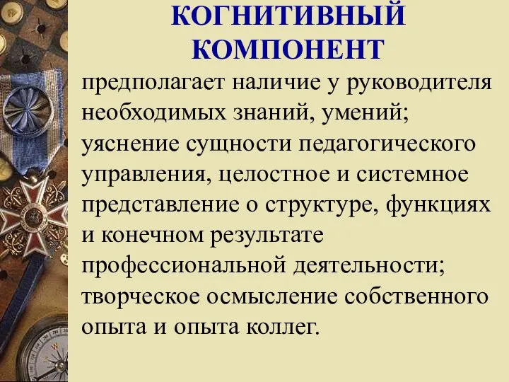 КОГНИТИВНЫЙ КОМПОНЕНТ предполагает наличие у руководителя необходимых знаний, умений; уяснение сущности