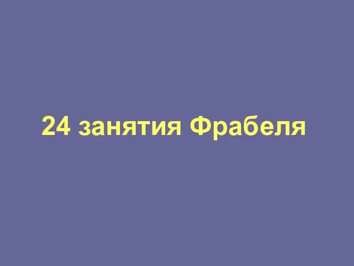 24 занятия Фрабеля