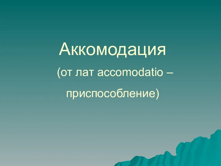 Аккомодация (от лат accomodatio – приспособление)