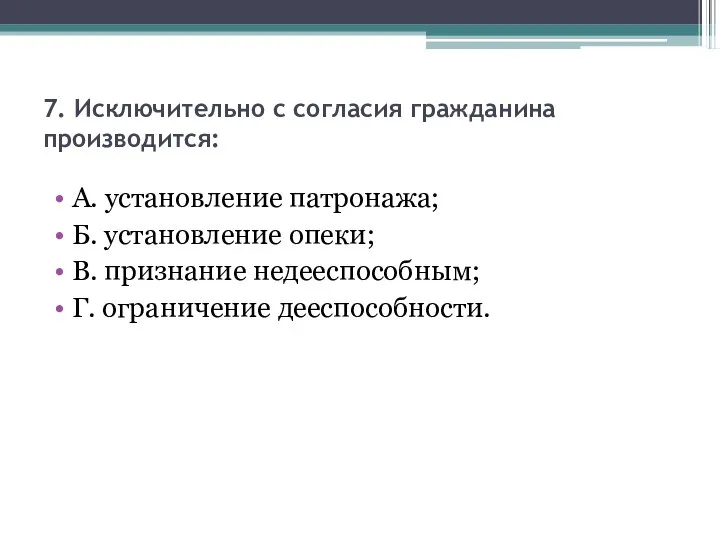 7. Исключительно с согласия гражданина производится: А. установление патронажа; Б. установление