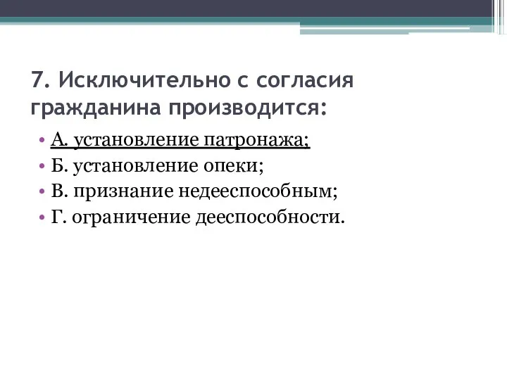 7. Исключительно с согласия гражданина производится: А. установление патронажа; Б. установление