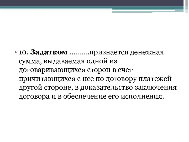 10. Задатком ……….признается денежная сумма, выдаваемая одной из договаривающихся сторон в