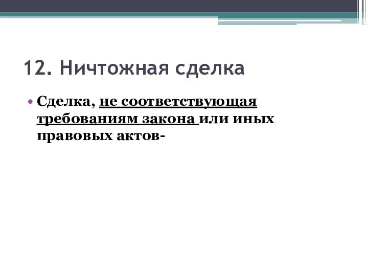 12. Ничтожная сделка Сделка, не соответствующая требованиям закона или иных правовых актов-