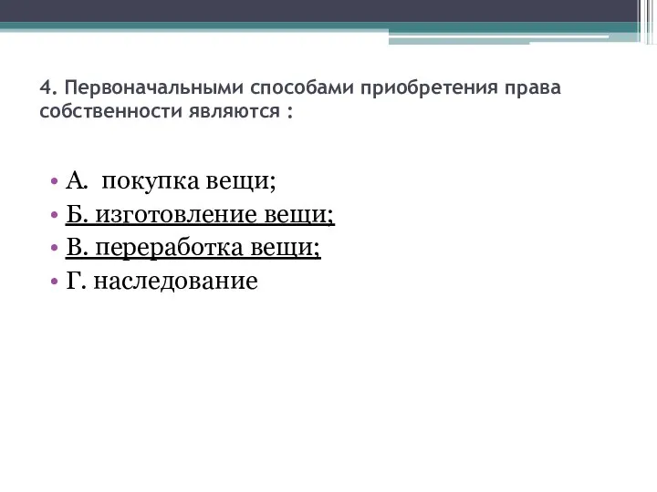 4. Первоначальными способами приобретения права собственности являются : А. покупка вещи;