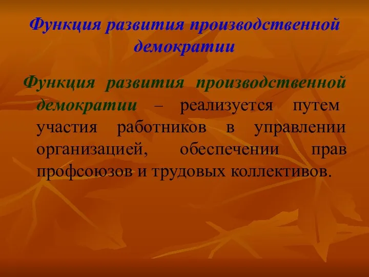 Функция развития производственной демократии Функция развития производственной демократии – реализуется путем