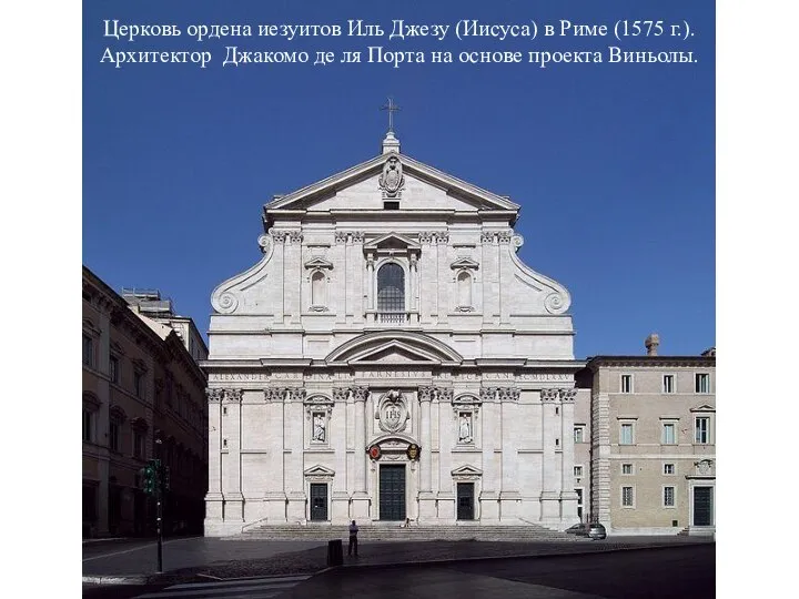 Церковь ордена иезуитов Иль Джезу (Иисуса) в Риме (1575 г.). Архитектор