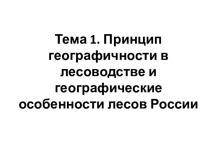 Тема 1. Принцип географичности в лесоводстве и географические особенности лесов России