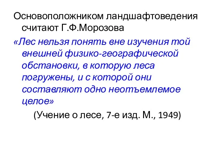 Основоположником ландшафтоведения считают Г.Ф.Морозова «Лес нельзя понять вне изучения той внешней