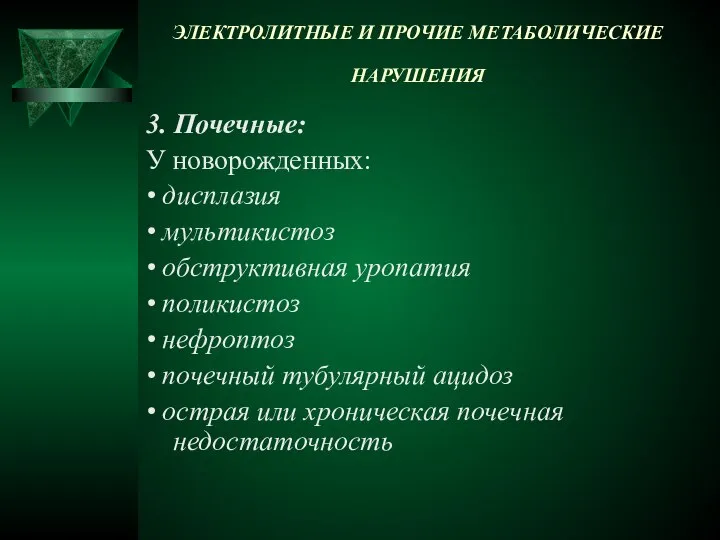 ЭЛЕКТРОЛИТНЫЕ И ПРОЧИЕ МЕТАБОЛИЧЕСКИЕ НАРУШЕНИЯ 3. Почечные: У новорожденных: • дисплазия