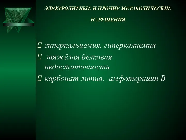 ЭЛЕКТРОЛИТНЫЕ И ПРОЧИЕ МЕТАБОЛИЧЕСКИЕ НАРУШЕНИЯ гиперкальцемия, гиперкалиемия тяжёлая белковая недостаточность карбонат лития, амфотерицин В