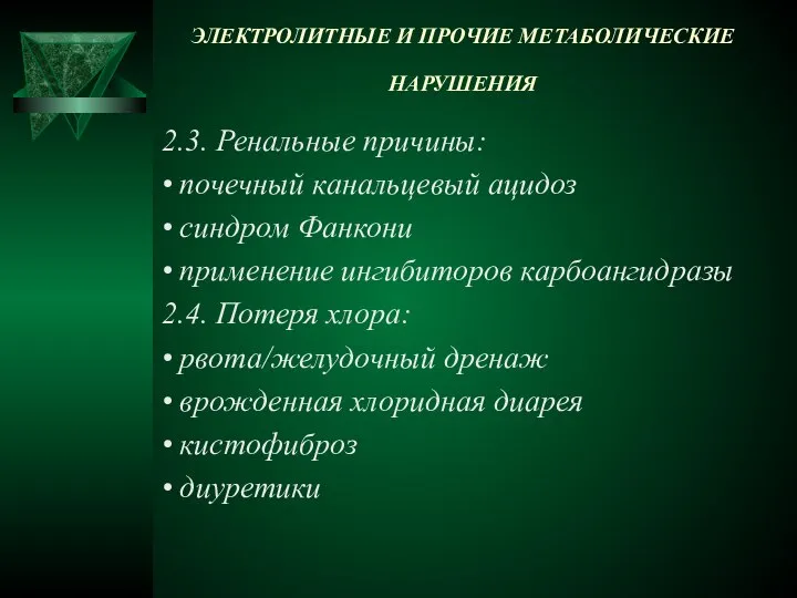 ЭЛЕКТРОЛИТНЫЕ И ПРОЧИЕ МЕТАБОЛИЧЕСКИЕ НАРУШЕНИЯ 2.3. Ренальные причины: • почечный канальцевый