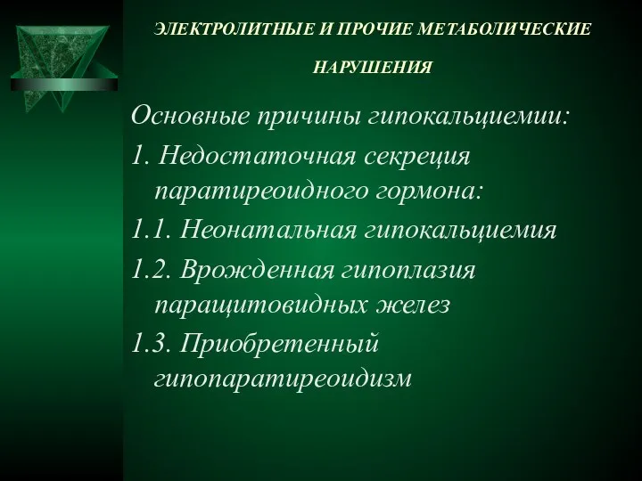 ЭЛЕКТРОЛИТНЫЕ И ПРОЧИЕ МЕТАБОЛИЧЕСКИЕ НАРУШЕНИЯ Основные причины гипокальциемии: 1. Недостаточная секреция