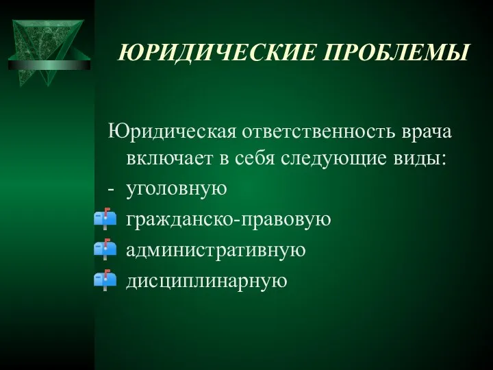 ЮРИДИЧЕСКИЕ ПРОБЛЕМЫ Юридическая ответственность врача включает в себя следующие виды: - уголовную гражданско-правовую административную дисциплинарную