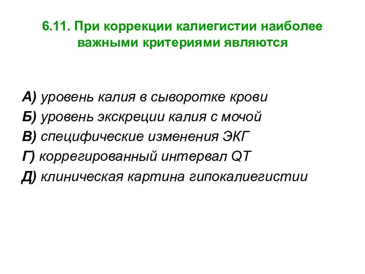 6.11. При коррекции калиегистии наиболее важными критериями являются А) уровень калия