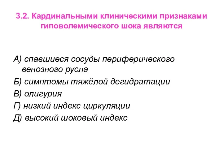 3.2. Кардинальными клиническими признаками гиповолемического шока являются А) спавшиеся сосуды периферического