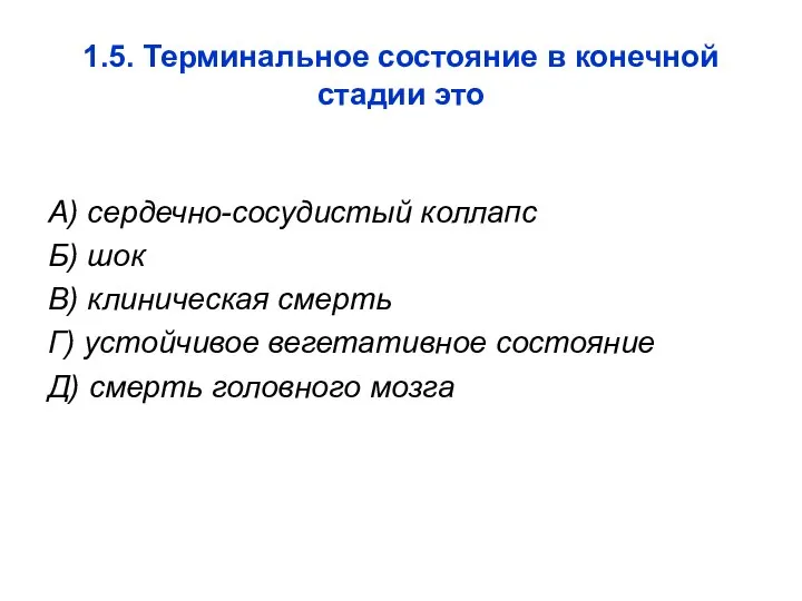 1.5. Терминальное состояние в конечной стадии это А) сердечно-сосудистый коллапс Б)