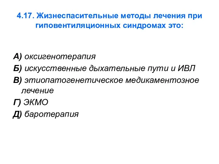 4.17. Жизнеспасительные методы лечения при гиповентиляционных синдромах это: А) оксигенотерапия Б)