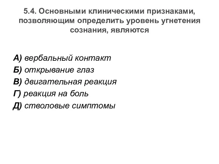 5.4. Основными клиническими признаками, позволяющим определить уровень угнетения сознания, являются А)