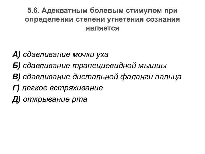 5.6. Адекватным болевым стимулом при определении степени угнетения сознания является А)