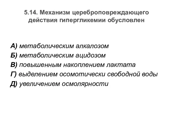 5.14. Механизм цереброповреждающего действия гипергликемии обусловлен А) метаболическим алкалозом Б) метаболическим