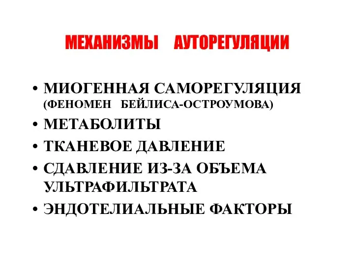 МЕХАНИЗМЫ АУТОРЕГУЛЯЦИИ МИОГЕННАЯ САМОРЕГУЛЯЦИЯ (ФЕНОМЕН БЕЙЛИСА-ОСТРОУМОВА) МЕТАБОЛИТЫ ТКАНЕВОЕ ДАВЛЕНИЕ СДАВЛЕНИЕ ИЗ-ЗА ОБЪЕМА УЛЬТРАФИЛЬТРАТА ЭНДОТЕЛИАЛЬНЫЕ ФАКТОРЫ