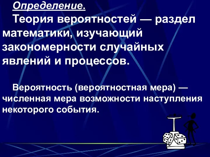 Определение. Теория вероятностей — раздел математики, изучающий закономерности случайных явлений и