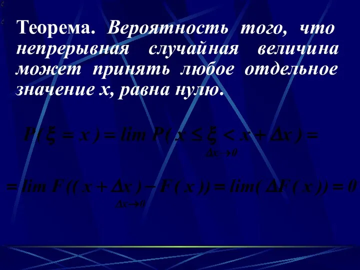 . Теорема. Вероятность того, что непрерывная случайная величина может принять любое отдельное значение х, равна нулю.