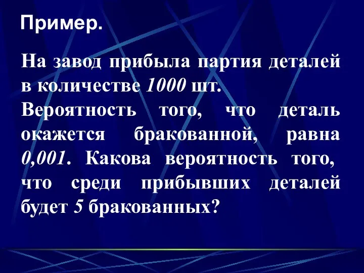 Пример. На завод прибыла партия деталей в количестве 1000 шт. Вероятность