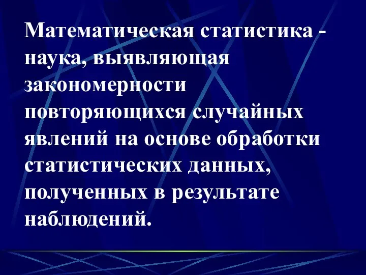 Математическая статистика - наука, выявляющая закономерности повторяющихся случайных явлений на основе