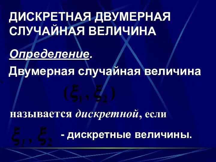 ДИСКРЕТНАЯ ДВУМЕРНАЯ СЛУЧАЙНАЯ ВЕЛИЧИНА Определение. Двумерная случайная величина называется дискретной, если - дискретные величины.