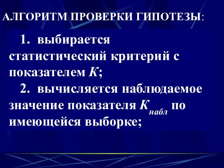 АЛГОРИТМ ПРОВЕРКИ ГИПОТЕЗЫ: 1. выбирается статистический критерий c показателем К; 2.