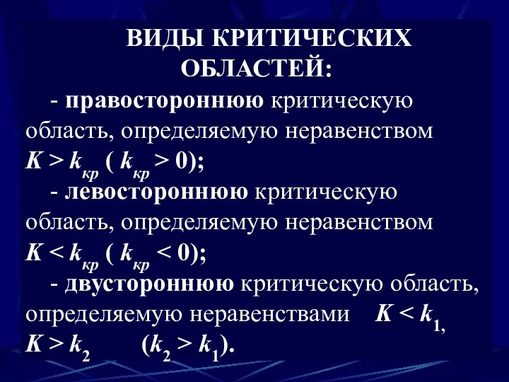 ВИДЫ КРИТИЧЕСКИХ ОБЛАСТЕЙ: - правостороннюю критическую область, определяемую неравенством K >