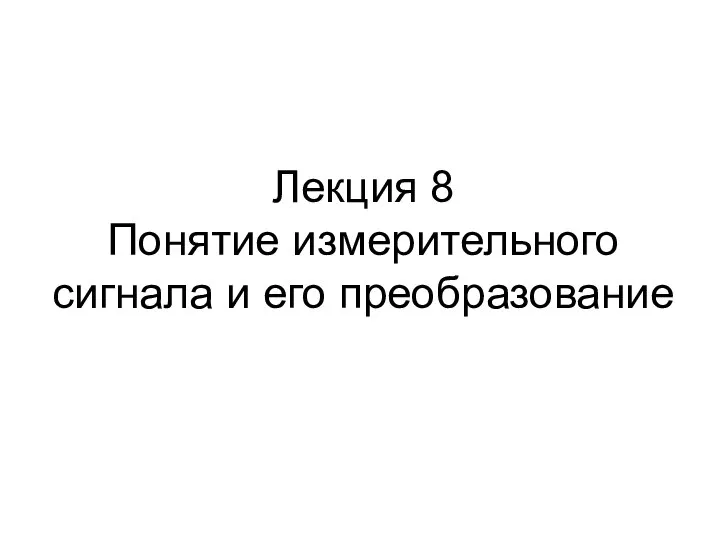 Лекция 8 Понятие измерительного сигнала и его преобразование