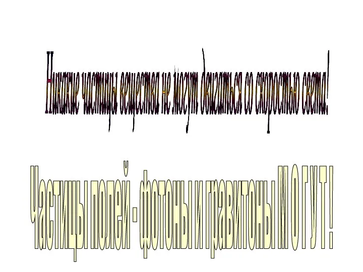 Никакие частицы вещества не могут двигаться со скоростью света! Частицы полей