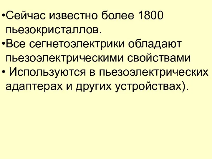 Сейчас известно более 1800 пьезокристаллов. Все сегнетоэлектрики обладают пьезоэлектрическими свойствами Используются