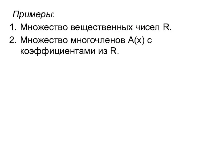 Примеры: Множество вещественных чисел R. Множество многочленов A(x) c коэффициентами из R.