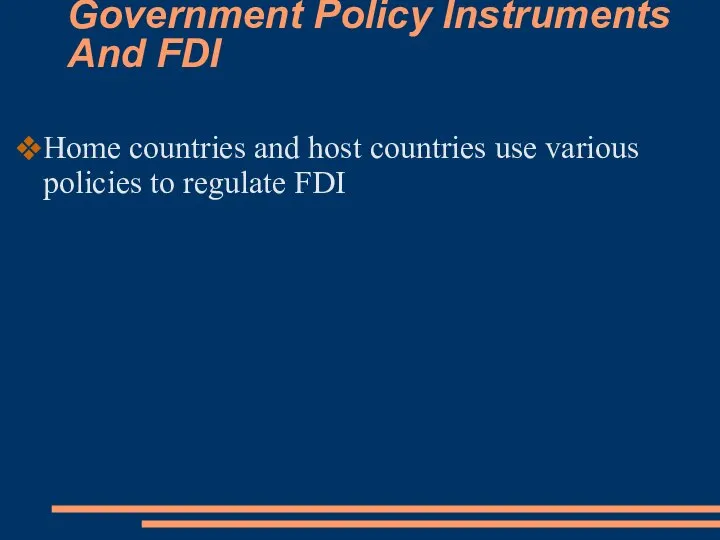Government Policy Instruments And FDI Home countries and host countries use various policies to regulate FDI
