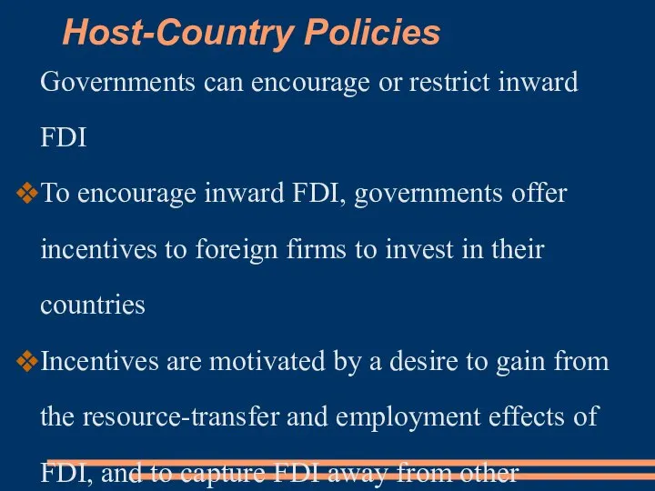 Host-Country Policies Governments can encourage or restrict inward FDI To encourage