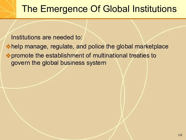 The Emergence Of Global Institutions Institutions are needed to: help manage,