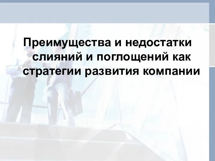 Преимущества и недостатки слияний и поглощений как стратегии развития компании