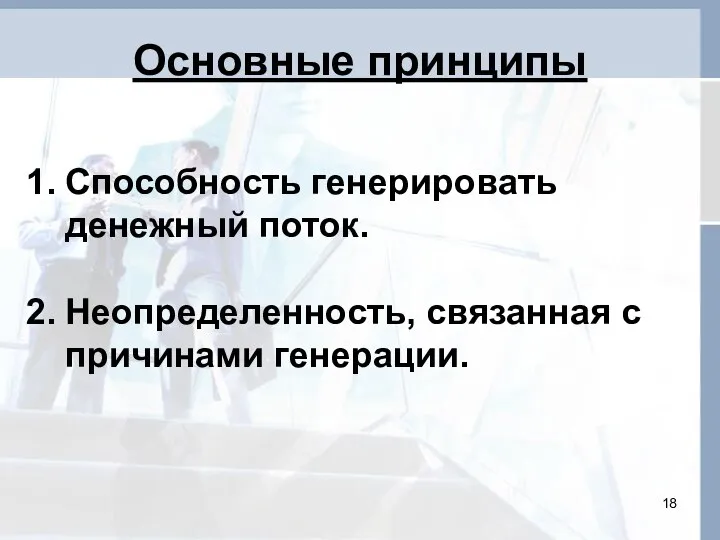 Основные принципы Способность генерировать денежный поток. Неопределенность, связанная с причинами генерации.