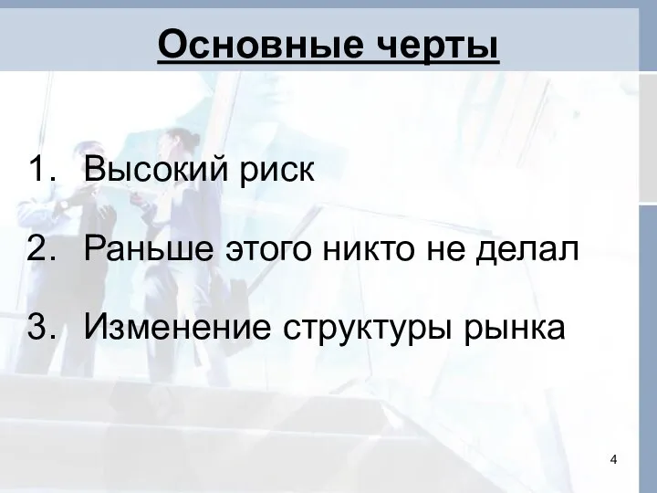 Основные черты Высокий риск Раньше этого никто не делал Изменение структуры рынка